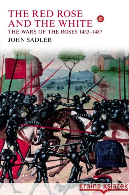 The Red Rose and the White: The Wars of the Roses, 1453-1487 Sadler, John 9781405823609 Longman Publishing Group