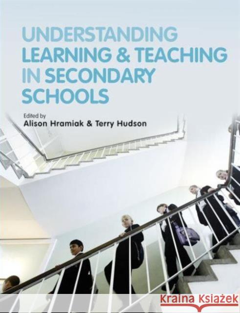 Understanding Learning and Teaching in Secondary Schools Alison Hramiak 9781405899444