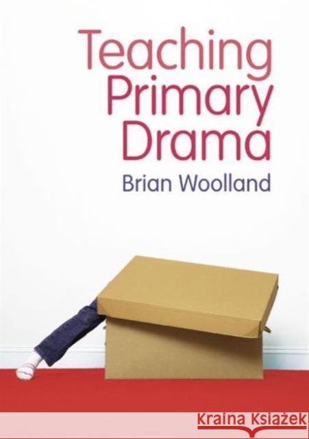 Teaching Primary Drama Brian Woolland 9781405899482