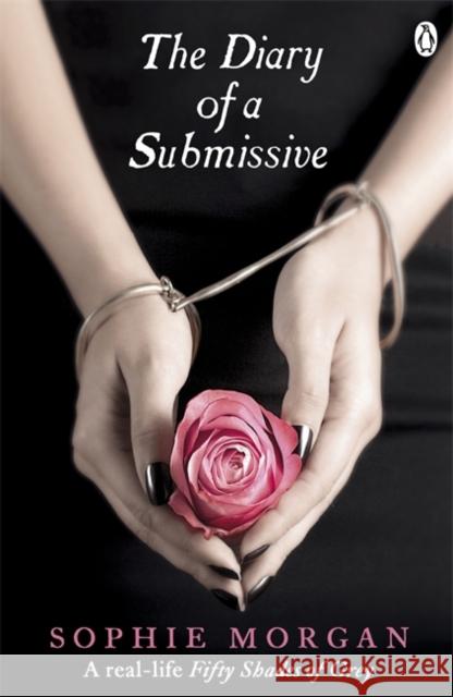 The Diary of a Submissive : A True Story Sophie Morgan 9781405910637