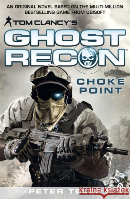 Tom Clancy's Ghost Recon: Choke Point Peter Telep 9781405912594