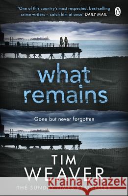 What Remains: The unputdownable thriller from author of Richard & Judy thriller No One Home Tim Weaver 9781405913485