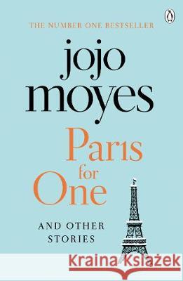 Paris for One and Other Stories: Discover the author of Me Before You, the love story that captured a million hearts Moyes Jojo 9781405928168