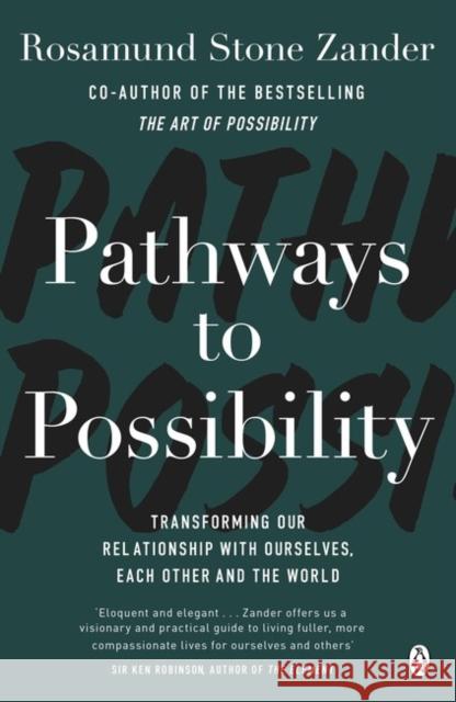 Pathways to Possibility: Transform your outlook on life with the bestselling author of The Art of Possibility Ben Zander 9781405931847 