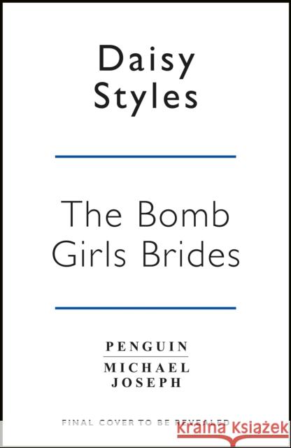 The Bomb Girl Brides: Is all really fair in love and war? The gloriously heartwarming, wartime spirit saga Styles, Daisy 9781405936170 Penguin Books Ltd