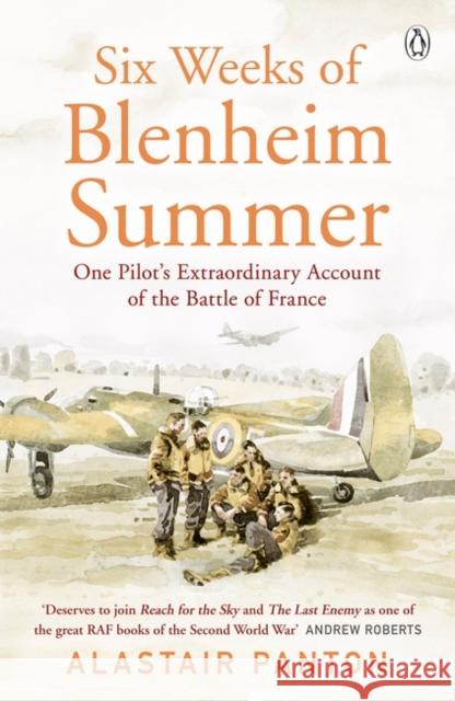 Six Weeks of Blenheim Summer: One Pilot’s Extraordinary Account of the Battle of France Alastair Panton 9781405936743 Penguin Books Ltd