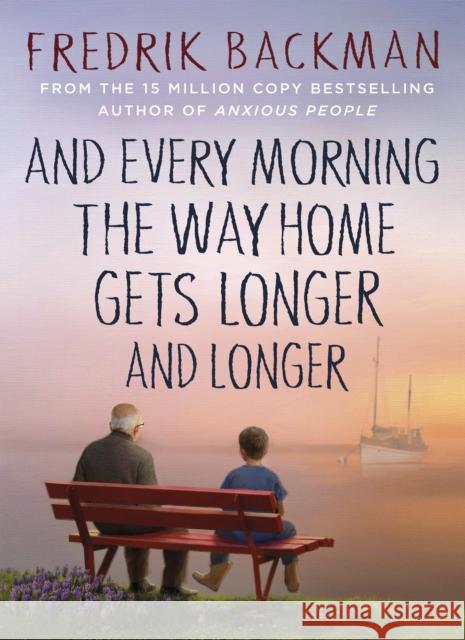 And Every Morning the Way Home Gets Longer and Longer: From the New York Times bestselling author of Anxious People Fredrik Backman 9781405937832 Penguin Books Ltd