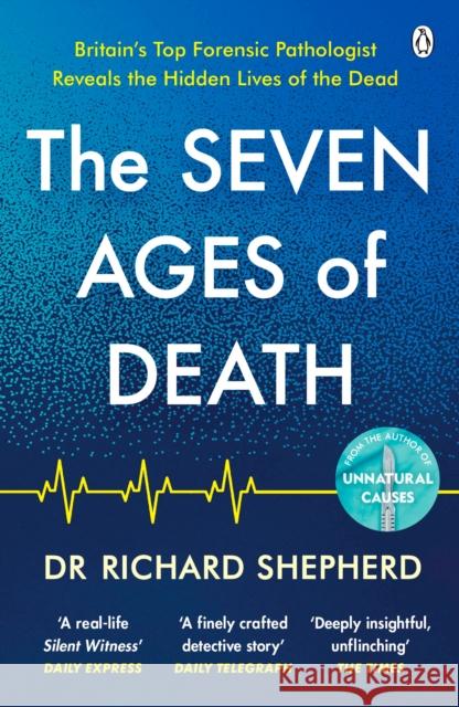 The Seven Ages of Death: ‘Every chapter is like a detective story’ Telegraph Dr Richard Shepherd 9781405947107 Penguin Books Ltd