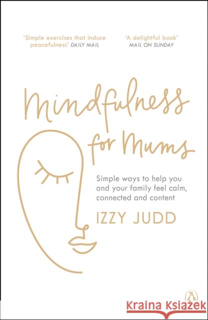 Mindfulness for Mums: Simple ways to help you and your family feel calm, connected and content Izzy Judd 9781405947442 Penguin Books Ltd