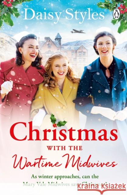 Christmas With The Wartime Midwives: The perfect Christmas wartime story to curl up with this winter Daisy Styles 9781405950411 Penguin Books Ltd