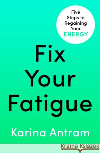 Fix Your Fatigue: 5 Steps to Regaining Your Energy Karina Antram 9781405954693 Penguin Books Ltd