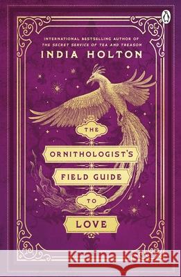 The Ornithologist's Field Guide to Love: Love's Academic Series Book 1 India Holton 9781405954983