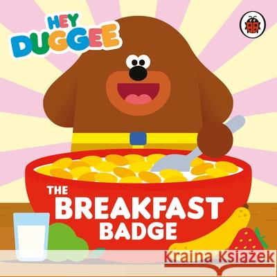 Hey Duggee: The Breakfast Badge Hey Duggee 9781405957861 Penguin Random House Children's UK