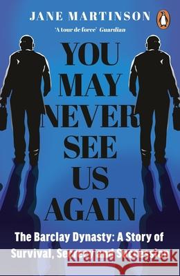 You May Never See Us Again: The Barclay Dynasty: A Story of Survival, Secrecy and Succession Jane Martinson 9781405958905 Penguin Group