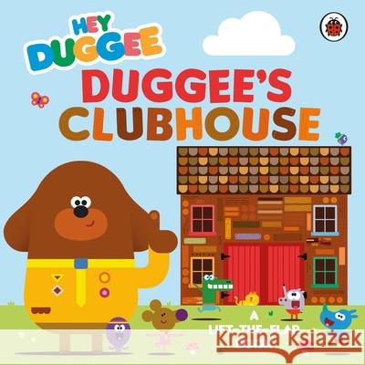 Hey Duggee: Duggee’s Clubhouse: A Lift-the-Flap Book Hey Duggee 9781405959933 Penguin Random House Children's UK