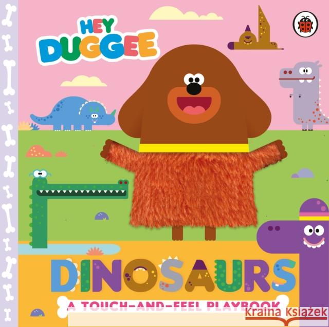 Hey Duggee: Dinosaurs: A Touch-and-Feel Playbook  9781405960052 Penguin Random House Children's UK