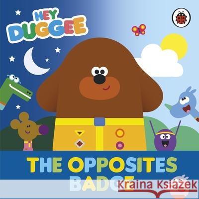 Hey Duggee: The Opposites Badge Hey Duggee 9781405960212 Penguin Random House Children's UK