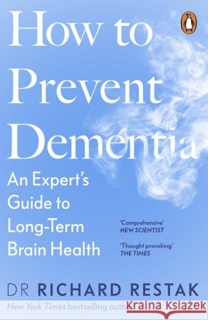 How to Prevent Dementia: An Expert’s Guide to Long-Term Brain Health Richard Restak 9781405965224