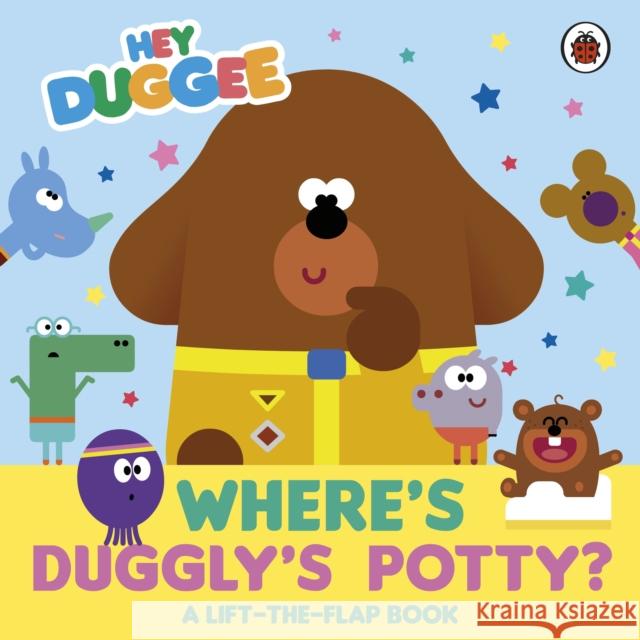 Hey Duggee: Where's Duggly's Potty?: A Lift-the-Flap Book Hey Duggee 9781405970907 Penguin Random House Children's UK