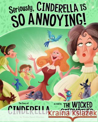 Seriously, Cinderella Is SO Annoying!: The Story of Cinderella as Told by the Wicked Stepmother Trisha Speed Shaskan, Gerald Guerlais 9781406243116 Capstone Global Library Ltd