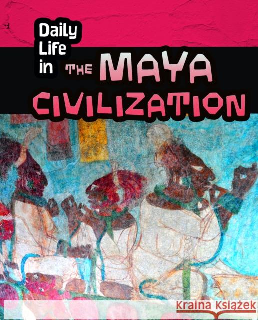 Daily Life in the Maya Civilization Nick Hunter 9781406298567