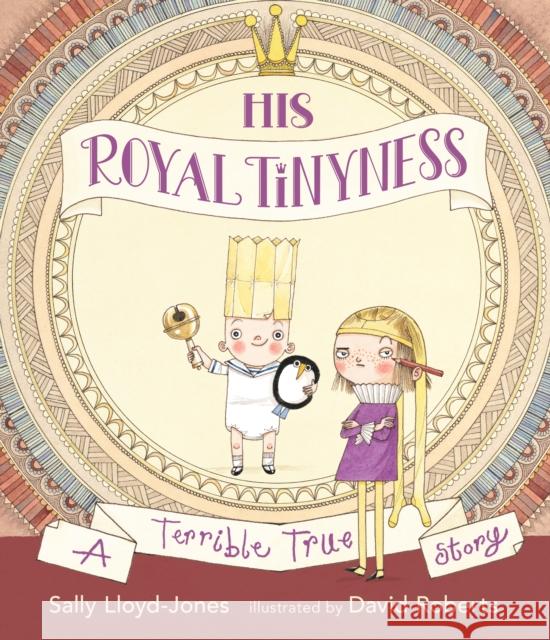 His Royal Tinyness: A Terrible True Story Sally Lloyd-Jones 9781406324662