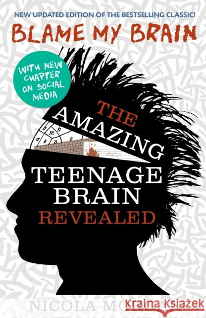 Blame My Brain: the Amazing Teenage Brain Revealed (2023 updated edition) Nicola Morgan 9781406346930