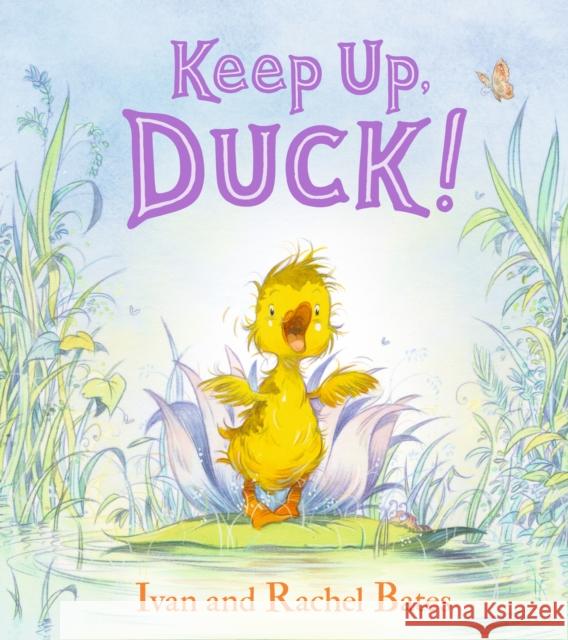 Keep Up, Duck!: A timeless and cute new classic about a crafty little duckling, perfect for springtime reading for 3, 4, 5, 6 year olds Rachel Bates 9781406372113