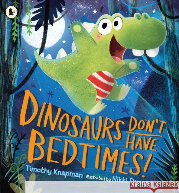 Dinosaurs Don't Have Bedtimes! Timothy Knapman 9781406372199 WALKER BOOKS