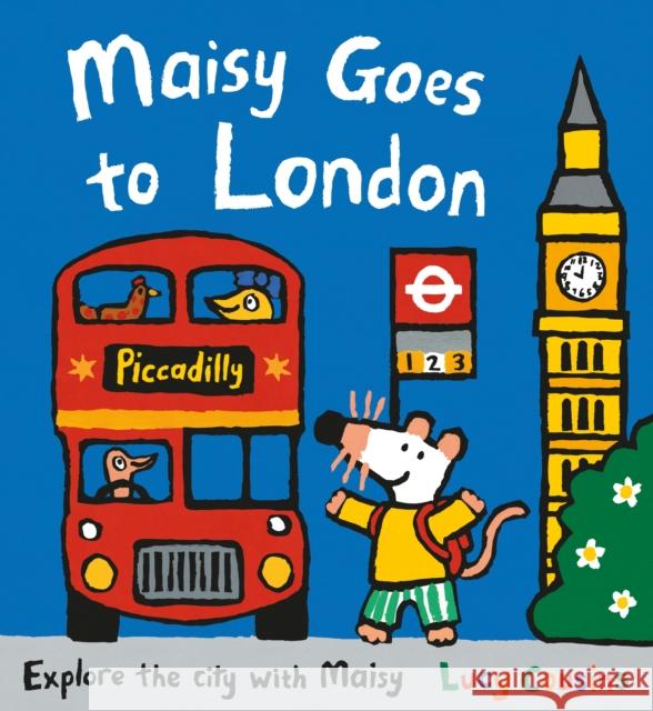 Maisy Goes to London: For little Londoners and first-time visitors – an exciting guide to the city and a perfect holiday gift for boys and girls age 3+ Lucy Cousins 9781406372205