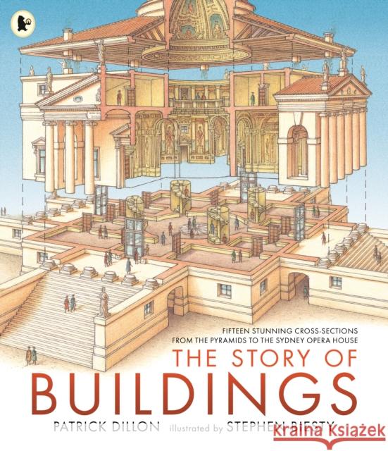 The Story of Buildings: Fifteen Stunning Cross-sections from the Pyramids to the Sydney Opera House Patrick Dillon Stephen Biesty  9781406381689 Walker Books Ltd