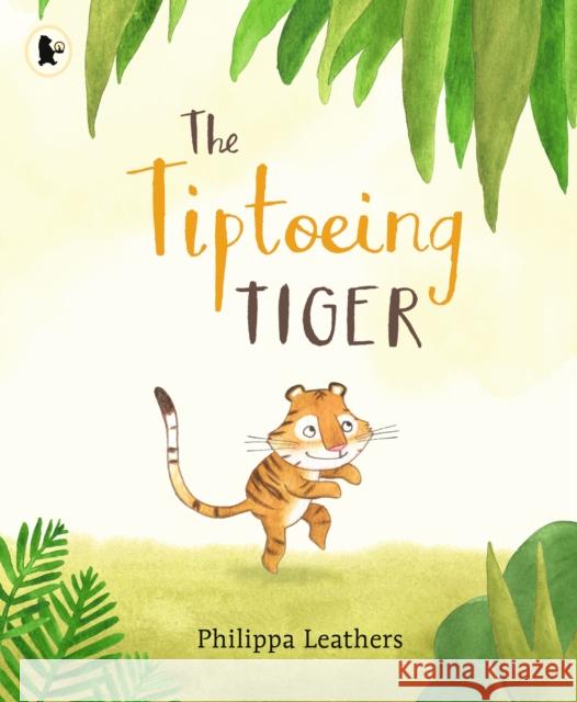 The Tiptoeing Tiger Philippa Leathers Philippa Leathers  9781406382839 Walker Books Ltd