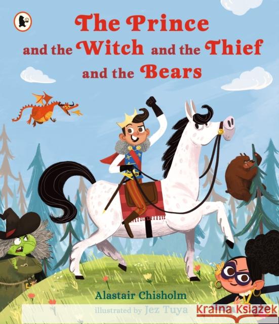 The Prince and the Witch and the Thief and the Bears Alastair Chisholm Jez Tuya  9781406383058 Walker Books Ltd