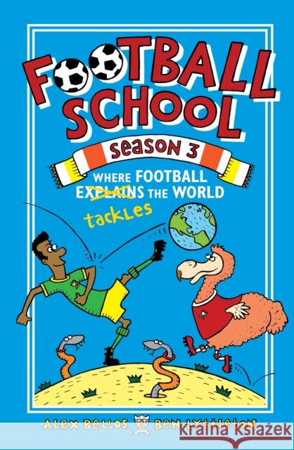 Football School Season 3: Where Football Explains the World Alex Bellos Ben Lyttleton Spike Gerrell 9781406386400 Walker Books Ltd
