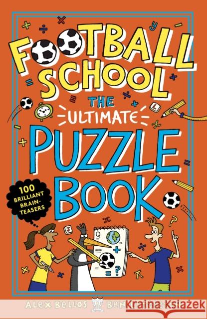 Football School: The Ultimate Puzzle Book: 100 Brilliant Brain-teasers Alex Bellos Ben Lyttleton Spike Gerrell 9781406386646 Walker Books Ltd