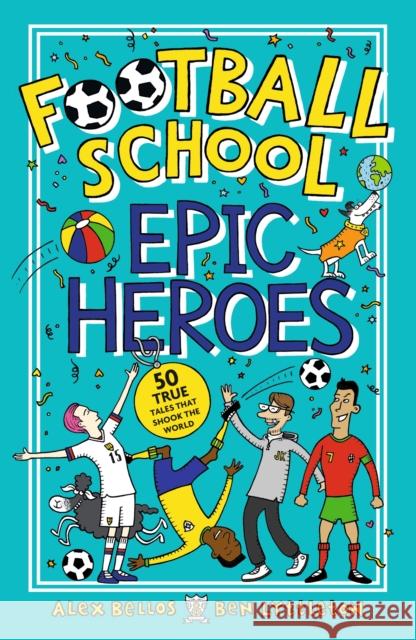 Football School Epic Heroes: 50 true tales that shook the world Ben Lyttleton 9781406386653