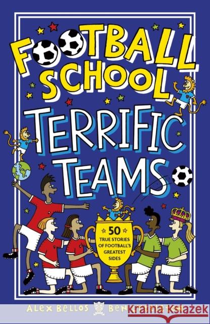 Football School Terrific Teams: 50 True Stories of Football's Greatest Sides Ben Lyttleton 9781406386660