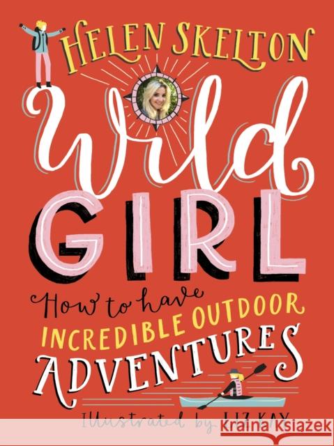 Wild Girl: How to Have Incredible Outdoor Adventures Helen Skelton Liz Kay  9781406387643