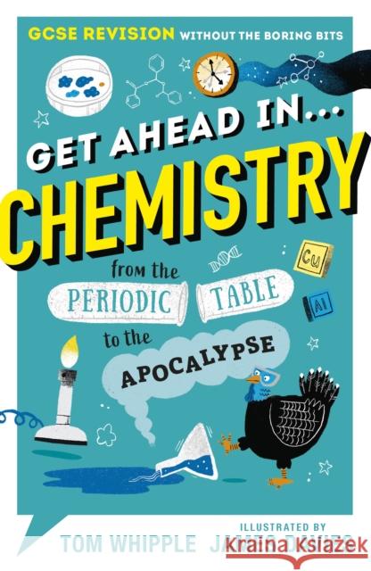 Get Ahead in ... CHEMISTRY: GCSE Revision without the boring bits, from the Periodic Table to the Apocalypse Tom Whipple M James Davies  9781406388251 Walker Books Ltd