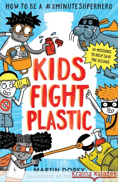 Kids Fight Plastic: How to be a #2minutesuperhero Martin Dorey Tim Wesson  9781406390650 Walker Books Ltd
