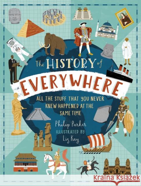 The History of Everywhere: All the Stuff That You Never Knew Happened at the Same Time Philip Parker 9781406391213