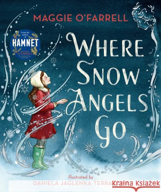 Where Snow Angels Go: A magical Christmas book and a new modern classic for children aged 5, 6, 7, 8 from the award-winning author of HAMNET, about a brave girl and the miracle of a snowy day Maggie O'Farrell 9781406391992 Walker Books Ltd