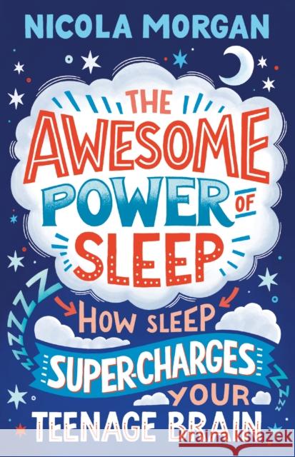 The Awesome Power of Sleep: How Sleep Super-Charges Your Teenage Brain Nicola Morgan 9781406395402 Walker Books Ltd