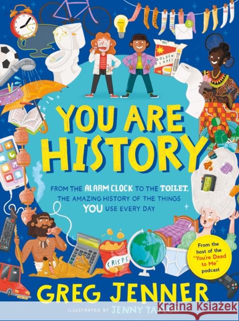 You Are History: From the Alarm Clock to the Toilet, the Amazing History of the Things You Use Every Day Greg Jenner 9781406395679