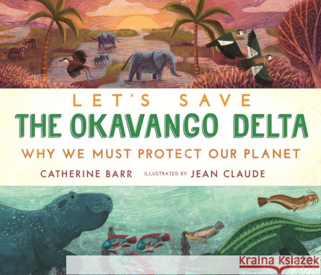 Let's Save the Okavango Delta: Why we must protect our planet Catherine Barr 9781406399684 Walker Books Ltd