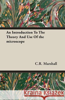 An Introduction to the Theory and Use of the Microscope Marshall, C. R. 9781406700251 Barclay Press