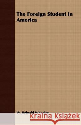 The Foreign Student In America W. Reinald Wheeler 9781406706178 Wolfenden Press