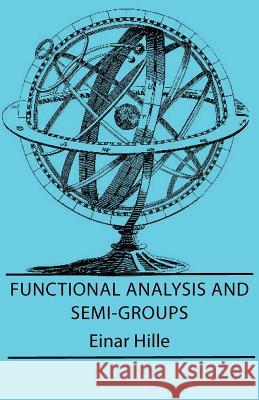 Functional Analysis And Semi-Groups Einar Hille 9781406707311 Dutt Press