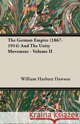 The German Empire (1867-1914) and the Unity Movement - Volume II Dawson, William Harbutt 9781406708325