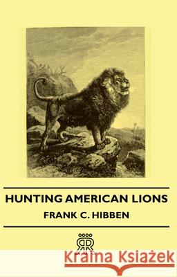 Hunting American Lions Frank C. Hibben 9781406710816 Woods Press